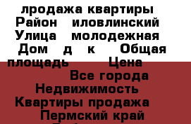 лродажа квартиры › Район ­ иловлинский › Улица ­ молодежная › Дом ­ д 2 к 4 › Общая площадь ­ 50 › Цена ­ 1 000 000 - Все города Недвижимость » Квартиры продажа   . Пермский край,Добрянка г.